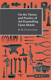 On the theory and practice of art-enamelling upon metals cover image
