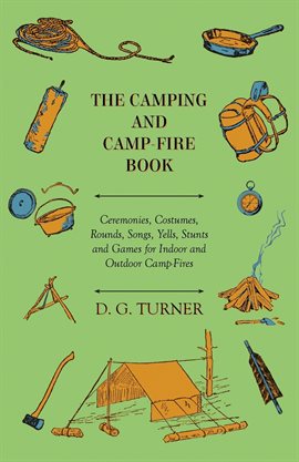 Cover image for The Camping And Camp-Fire Book - Ceremonies, Costumes, Rounds, Songs, Yells, Stunts And Games For...