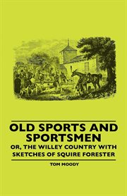 Old sports and sportsmen. Or, The Willey Country With Sketches Of Squire Forester cover image