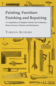 Painting, furniture finishing and repairing - a compilation of helpful articles for craftsmen, ho cover image