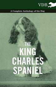 The king charles spaniel - a complete anthology of the dog cover image