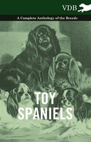 Toy spaniels - a complete anthology of the breeds. A Complete Anthology of the Breeds cover image