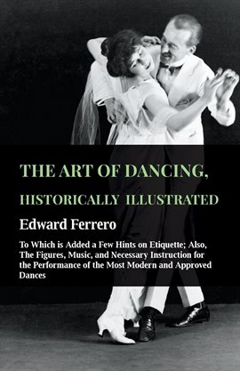 Cover image for The Art Of Dancing, Historically Illustrated - To Which Is Added A Few Hints On Etiquette