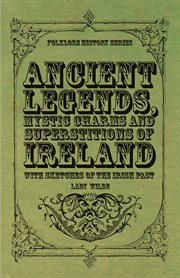 Ancient legends, mystic charms, and superstitions of Ireland, with sketches of the Irish past cover image