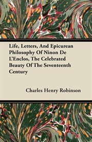 Life, letters, and epicurean philosophy of ninon de l'enclos, the celebrated beauty of the sevent cover image