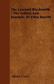 The learned blacksmith - the letters and journals of elihu burritt cover image