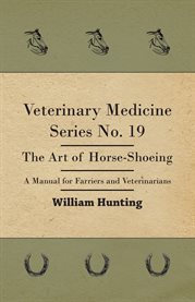 Veterinary Medicine Series No. 19 - the Art of Horse-Shoeing - a Manual for Farriers and Veterina cover image