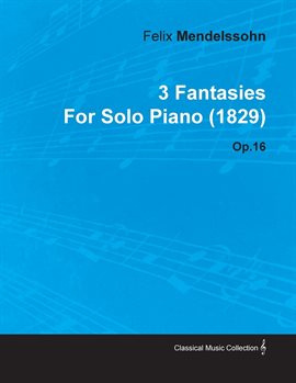 Cover image for 3 Fantasies by Felix Mendelssohn for Solo Piano (1829) Op.16