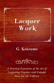 Lacquer work - a practical exposition of the art of lacquering together with valuable notes for cover image