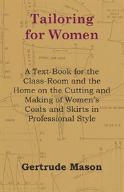 Tailoring for women; : a text-book for the class-room and the home, on the cutting and making of women's coats in professional style cover image