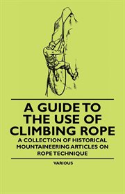 A guide to the use of climbing rope - a collection of historical mountaineering articles on rope cover image