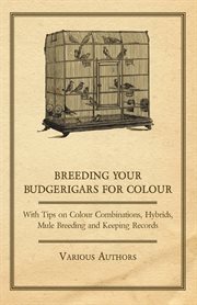 Breeding your budgerigars for colour - with tips on colour combinations, hybrids, mule breeding a cover image