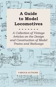 A guide to model locomotives - a collection of vintage articles on the design and construction of cover image