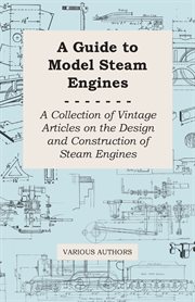A guide to model steam engines : a collection of vintage articles on the design and construction of steam engines cover image