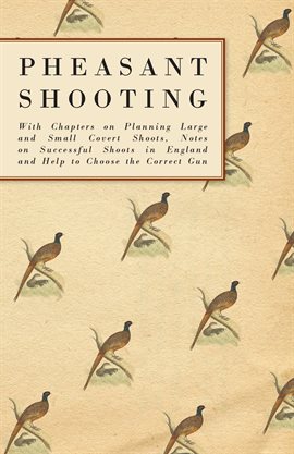 Cover image for Pheasant Shooting - With Chapters on Planning Large and Small Covert Shoots, Notes on Successful