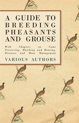 Cover image for A Guide to Breeding Pheasants and Grouse - With Chapters on Game Preserving, Hatching and Rearing