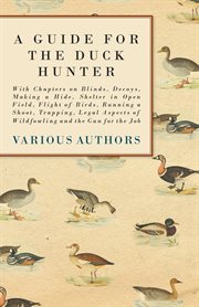 A guide for the duck hunter - with chapters on blinds, decoys, making a hide, shelter in open fie cover image