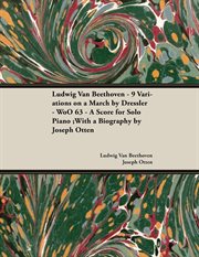 Ludwig van beethoven - 9 variations on a march by dressler - woo 63 - a score for solo piano. With a Biography by Joseph Otten cover image