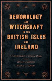 Demonology and witchcraft in the british isles and ireland - a compendium of classic books on the cover image