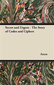 Secret and Urgent - the Story of Codes and Ciphers cover image