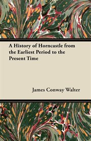 A history of Horncastle, from the earliest period to the present time cover image