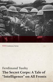 The secret corps: a tale of intelligence on all fronts (wwi centenary series) cover image