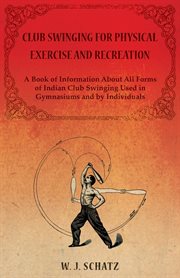 Club swinging for physical exercise and recreation - a book of information about all forms of ind cover image