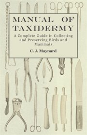 Manual of taxidermy - a complete guide in collecting and preserving birds and mammals cover image