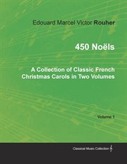 450 noëls: a collection of classic french christmas carols in two volumes, volume 1 cover image