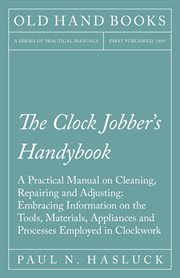 The clock jobber's handybook - a practical manual on cleaning, repairing and adjusting: embracing cover image