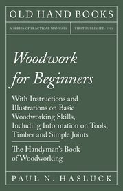 Woodwork for Beginners - With Instructions and Illustrations on Basic Woodworking Skills, Includi cover image