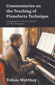 Commentaries on the teaching of pianoforte technique - a supplement to "the act of touch" and "fi cover image
