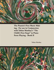 The pianist's first music making - for use in conjunction with tobias matthay's "the child's first steps" in piano forte playing - book ii cover image