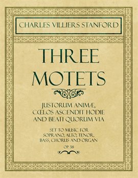 Cover image for Three Motets - Justorum Animæ, Cœlos Ascendit Hodie and Beati Quorum Via - Set to Music for Sopra...
