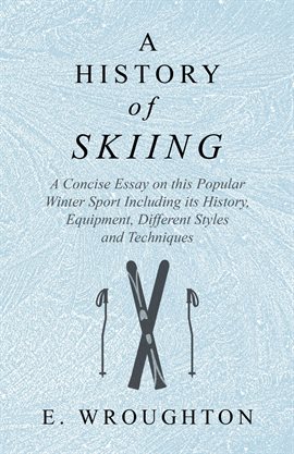Cover image for A History of Skiing - A Concise Essay on this Popular Winter Sport Including its History, Equipme