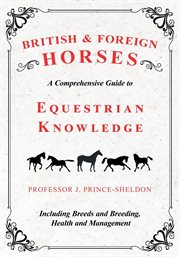 BRITISH AND FOREIGN HORSES : A COMPREHENSIVE GUIDE TO EQUESTRIAN KNOWLEDGE INCLUDING BREEDS AND BREEDING, HEALTH AND MANAGEMENT cover image