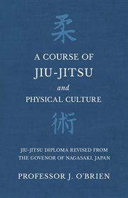 A course of jiu-jitsu and physical culture - jiu-jitsu diploma revised from the govenor of nagasa cover image
