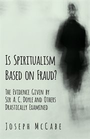 Is spiritualism based on fraud? - the evidence given by sir a. c. doyle and others drastically ex cover image