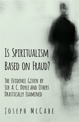 Cover image for Is Spiritualism Based on Fraud? - The Evidence Given by Sir A. C. Doyle and Others Drastically Ex