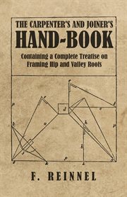 The carpenter's and joiner's hand-book - containing a complete treatise on framing hip and valley cover image