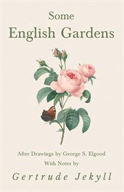 Some english gardens - after drawings by george s. elgood - with notes by gertrude jekyll cover image