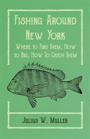 Fishing Around New York - Where to Find Them, How to Rig, How to Catch Them cover image