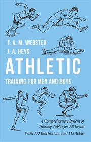 Athletic Training for Men and Boys - a Comprehensive System of Training Tables for All Events : With 113 Illustrations and 115 Tables cover image