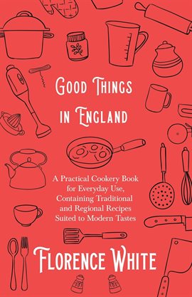 Cover image for Good Things in England - A Practical Cookery Book for Everyday Use, Containing Traditional and Re