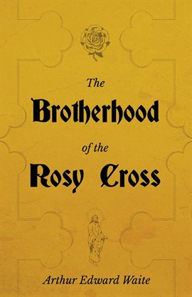 Cover image for The Brotherhood of the Rosy Cross - A History of the Rosicrucians