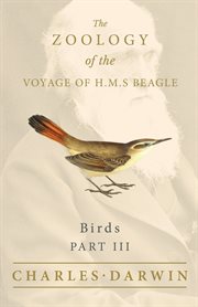 Birds - part iii - the zoology of the voyage of h.m.s beagle : under the command of captain fitzroy - during the years 1832 to 1836 cover image