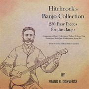 Hitchcock's banjo collection - 230 easy pieces for the banjo - comprising a choice collection of cover image