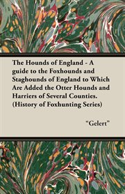 The hounds of England - a guide to the foxhounds and staghounds of England to which are added the otter hounds and harriers of several counties : hist cover image