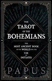 The tarot of the bohemians - the most ancient book in the world for the use of initiates cover image