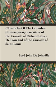 Chronicles of the crusades : contemporary narratives of the crusade of richard couer de lion and of the crusade of saint louis cover image
